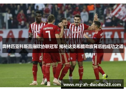 奥林匹亚科斯赢得欧协联冠军 揭秘这支希腊劲旅背后的成功之道