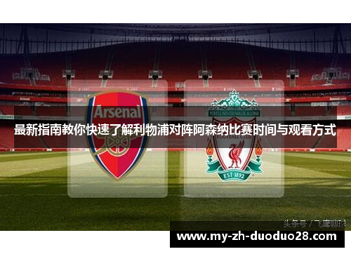 最新指南教你快速了解利物浦对阵阿森纳比赛时间与观看方式 最新指南教你快速了解利物浦对阵阿森纳比赛时间与观看方式