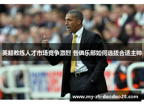 英超教练人才市场竞争激烈 各俱乐部如何选拔合适主帅