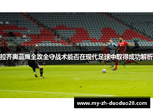 拉齐奥蓝鹰全攻全守战术能否在现代足球中取得成功解析