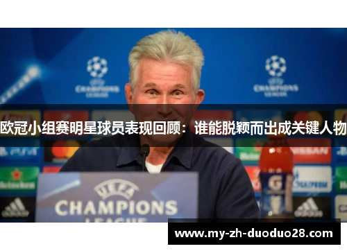 欧冠小组赛明星球员表现回顾：谁能脱颖而出成关键人物