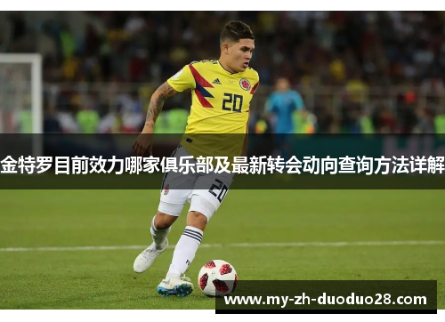 金特罗目前效力哪家俱乐部及最新转会动向查询方法详解 金特罗目前效力哪家俱乐部及最新转会动向查询方法详解