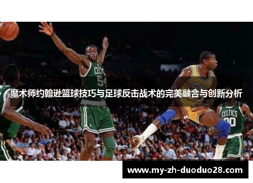 魔术师约翰逊篮球技巧与足球反击战术的完美融合与创新分析
